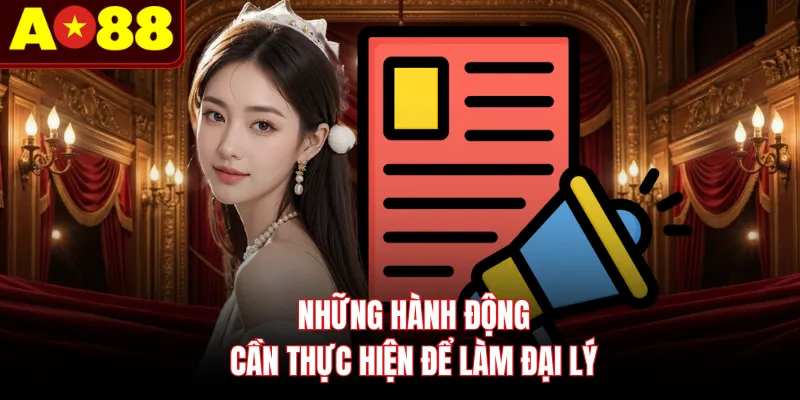 Những hành động cần thực hiện để làm đại lý
