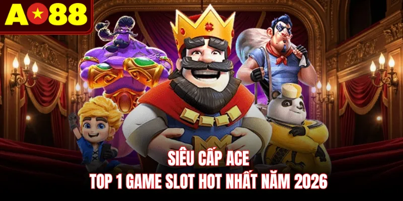 Siêu Cấp ACE - Top 1 game slot hot nhất năm 2026