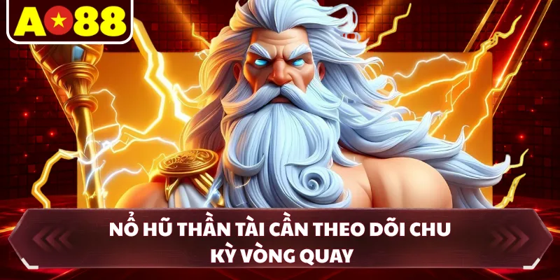 Nổ hũ thần tài cần theo dõi chu kỳ vòng quay