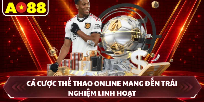 Cá cược thể thao online mang đến trải nghiệm linh hoạt
