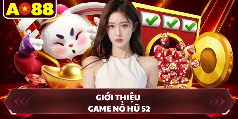 Giới thiệu game nổ hũ 52
