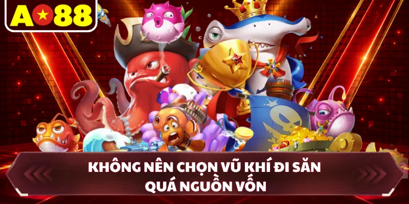 Không nên chọn vũ khí đi săn quá nguồn vốn