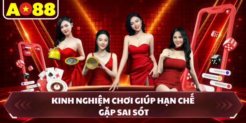 Kinh nghiệm chơi giúp hạn chế gặp sai sót