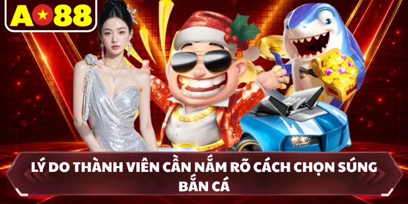 Lý do thành viên cần nắm rõ cách chọn súng bắn cá