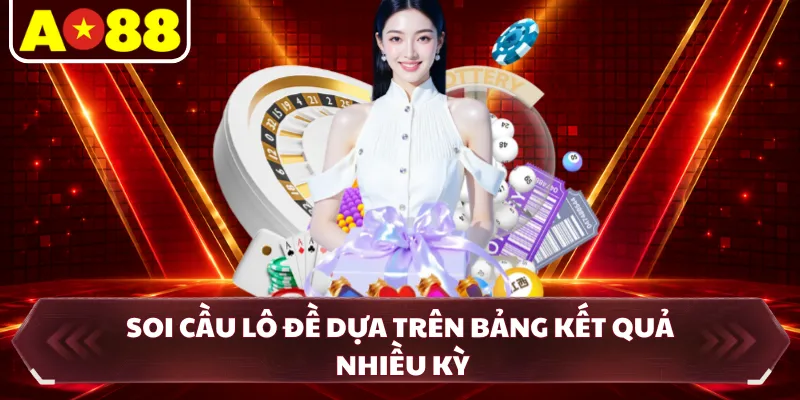 Soi cầu lô đề dựa trên bảng kết quả nhiều kỳ