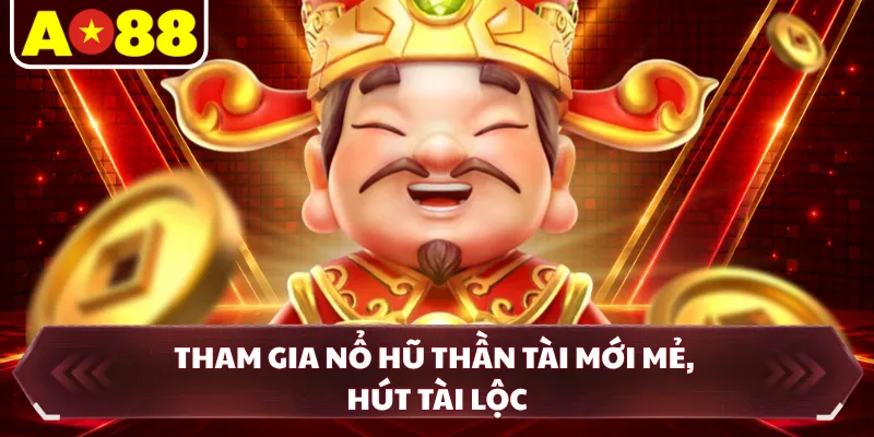 Tham gia nổ hũ Thần Tài mới mẻ, hút tài lộc