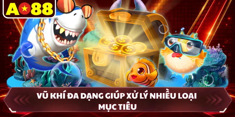 Vũ khí đa dạng giúp xử lý nhiều loại mục tiêu